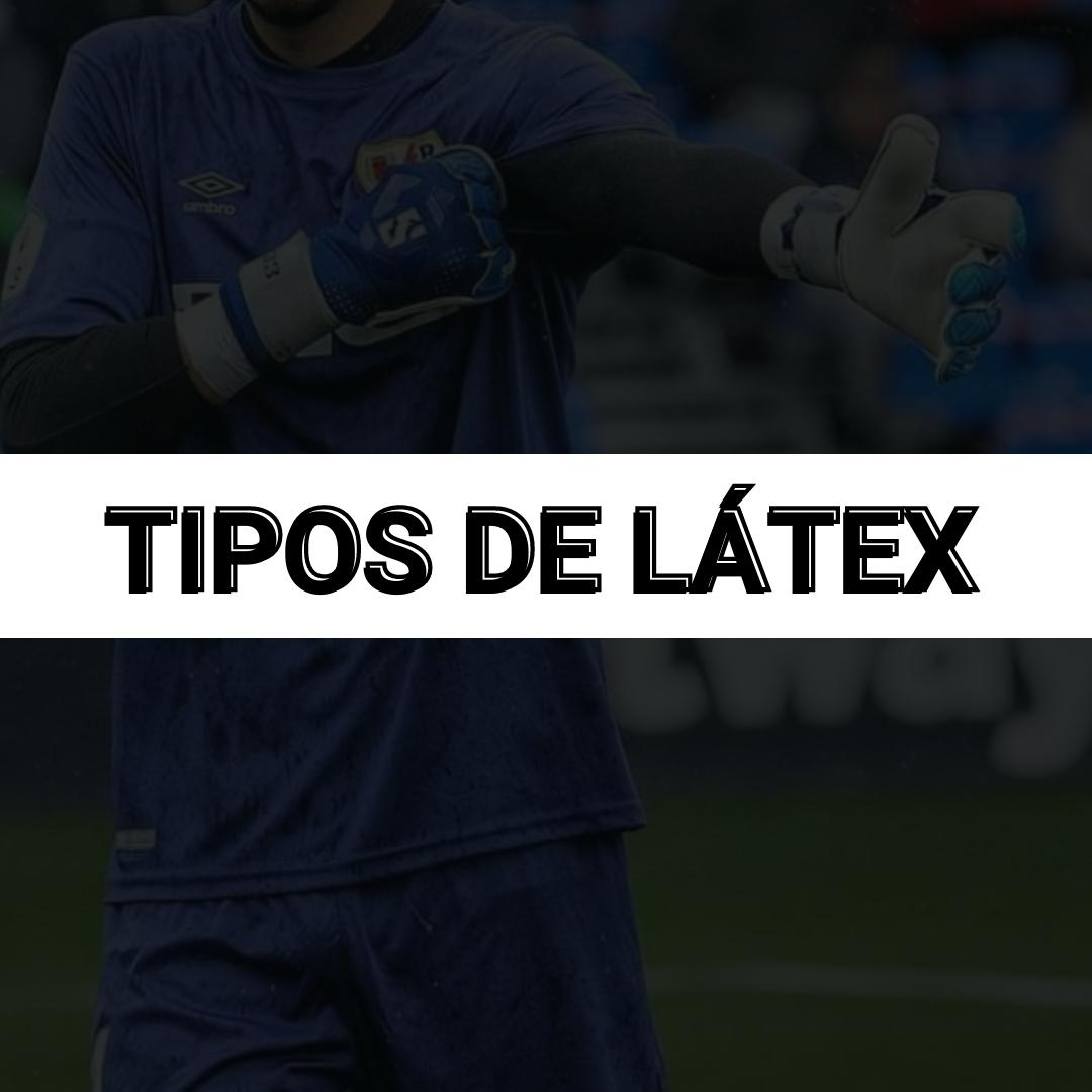 TIPOS DE LÁTEX | Guantes de portero